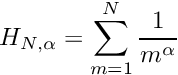 \[ H_{N,\alpha} = \sum_{m=1}^N \frac{1}{m^\alpha} \]