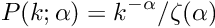 \[ P(k; \alpha) = k^{-\alpha}/\zeta(\alpha) \]