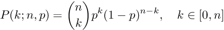 \[ P(k; n, p) = \binom{n}{k} p^k (1-p)^{n-k}, \\ \quad k \in [0, n] \]