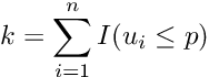 \[ k = \sum_{i=1}^{n} I(u_i \leq p) \]