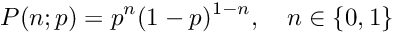 \[ P(n; p) = p^n (1-p)^{1-n}, \\ \quad n \in \{0, 1\} \]