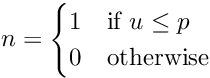 \[ n = \begin{cases} 1 & \text{if } u \leq p \\ 0 & \text{otherwise} \end{cases} \]