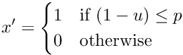 \[ x' = \begin{cases} 1 & \text{if } (1 - u) \leq p \\ 0 & \text{otherwise} \end{cases} \]