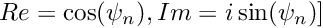 $Re=\cos(\psi_n), Im = i\sin(\psi_n)]$