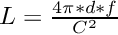 $ L = \frac{4 \pi * d * f}{C^2}$