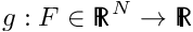 $ g: F \in {\sf R\hspace*{-0.9ex}\rule{0.15ex}{1.5ex}\hspace*{0.9ex}}^N \rightarrow {\sf R\hspace*{-0.9ex}\rule{0.15ex}{1.5ex}\hspace*{0.9ex}} $