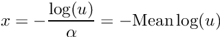 \[ x = - \frac{\log(u)}{\alpha} = - \text{Mean} \log(u) \]