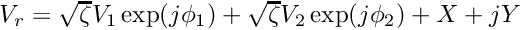 $ V_r = \sqrt{\zeta} V_1 \exp(j \phi_1) + \sqrt{\zeta} V_2 \exp(j \phi_2) + X + jY $