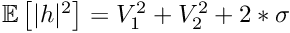 $ \mathbb{E}\left[ |h|^2 \right] = V_1^2 + V_2^2 + 2*\sigma $