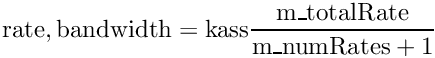 \[{\rm{rate, bandwidth}} = {\rm{kass}}\frac{{{\rm{m\_totalRate}}}}{{{\rm{m\_numRates}} + 1}}\]