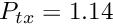 $ P_{tx} = 1.14 $