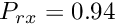 $ P_{rx} = 0.94 $