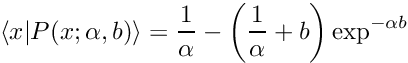 \[ \langle x | P(x; \alpha, b) \rangle = \frac{1}{\alpha} - \left(\frac{1}{\alpha} + b\right)\exp^{-\alpha b} \]