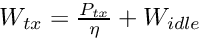 $ W_{tx} = \frac{P_{tx}}{\eta} + W_{idle} $