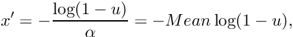 \[ x' = - \frac{\log(1 - u)}{\alpha} = - Mean \log(1 - u), \]