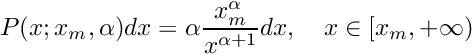 \[ P(x; x_m, \alpha) dx = \alpha \frac{x_m^\alpha}{x^{\alpha + 1}} dx, \\ \quad x \in [x_m, +\infty) \]