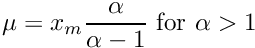 \[ \mu = x_m \frac{\alpha}{\alpha - 1} \mbox{ for $\alpha > 1$} \]