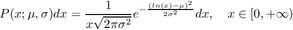 \[ P(x; \mu, \sigma) dx = \frac{1}{x\sqrt{2\pi\sigma^2}} e^{-\frac{(ln(x) - \mu)^2}{2\sigma^2}} dx, \\ \quad x \in [0, +\infty) \]