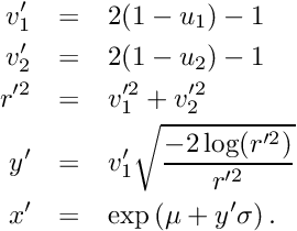 \begin{eqnarray*} v_1^{\prime} & = & 2 (1 - u_1) - 1 \\ v_2^{\prime} & = & 2 (1 - u_2) - 1 \\ r^{\prime 2} & = & v_1^{\prime 2} + v_2^{\prime 2} \\ y^{\prime} & = & v_1^{\prime}\sqrt{\frac{-2 \log(r^{\prime 2})}{r^{\prime 2}}} \\ x^{\prime} & = & \exp\left(\mu + y^{\prime} \sigma\right) . \end{eqnarray*}